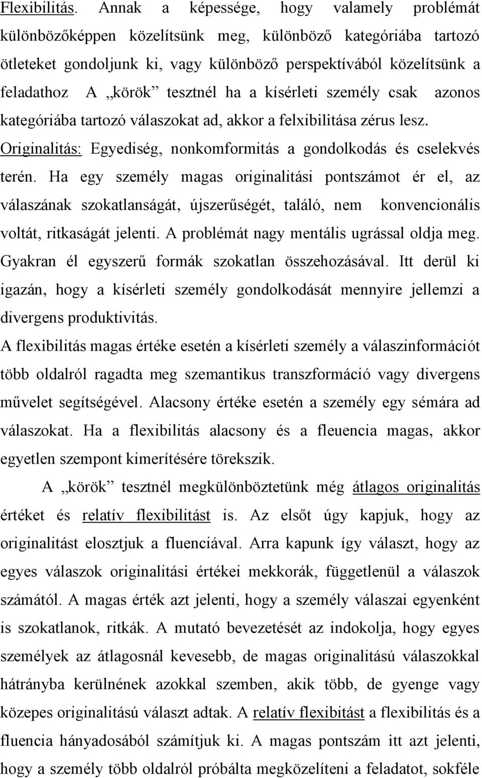 tesztnél ha a kísérleti személy csak azonos kategóriába tartozó válaszokat ad, akkor a felxibilitása zérus lesz. Originalitás: Egyediség, nonkomformitás a gondolkodás és cselekvés terén.