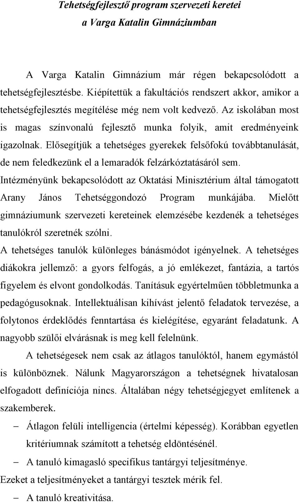 Elősegítjük a tehetséges gyerekek felsőfokú továbbtanulását, de nem feledkezünk el a lemaradók felzárkóztatásáról sem.