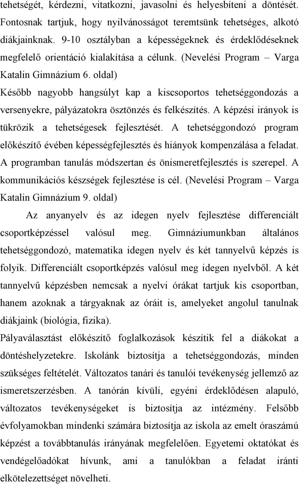 oldal) Később nagyobb hangsúlyt kap a kiscsoportos tehetséggondozás a versenyekre, pályázatokra ösztönzés és felkészítés. A képzési irányok is tükrözik a tehetségesek fejlesztését.