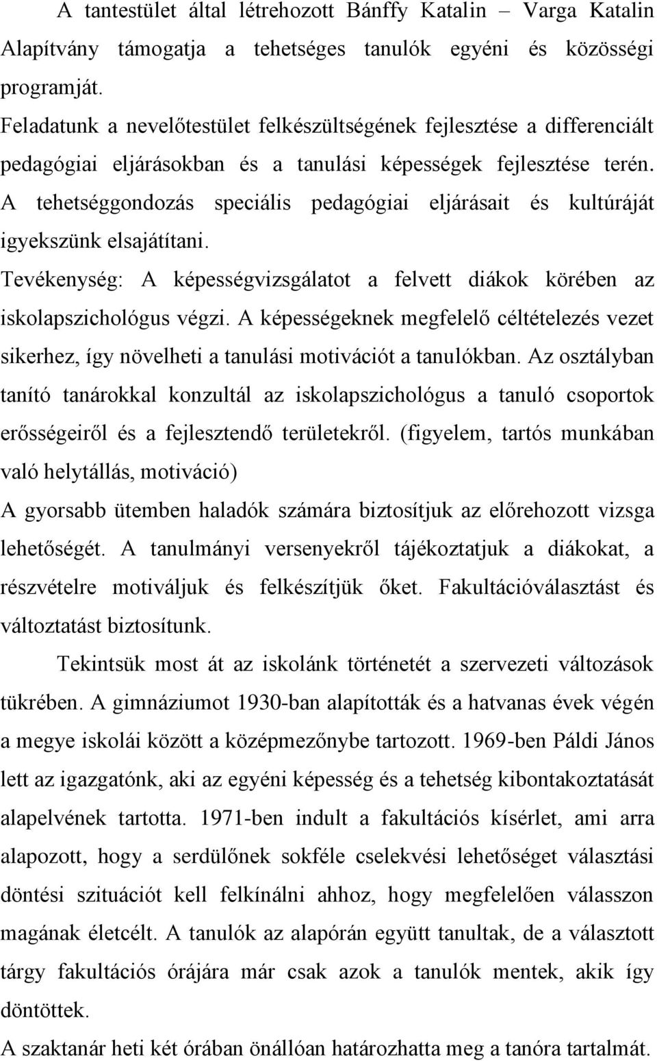 A tehetséggondozás speciális pedagógiai eljárásait és kultúráját igyekszünk elsajátítani. Tevékenység: A képességvizsgálatot a felvett diákok körében az iskolapszichológus végzi.