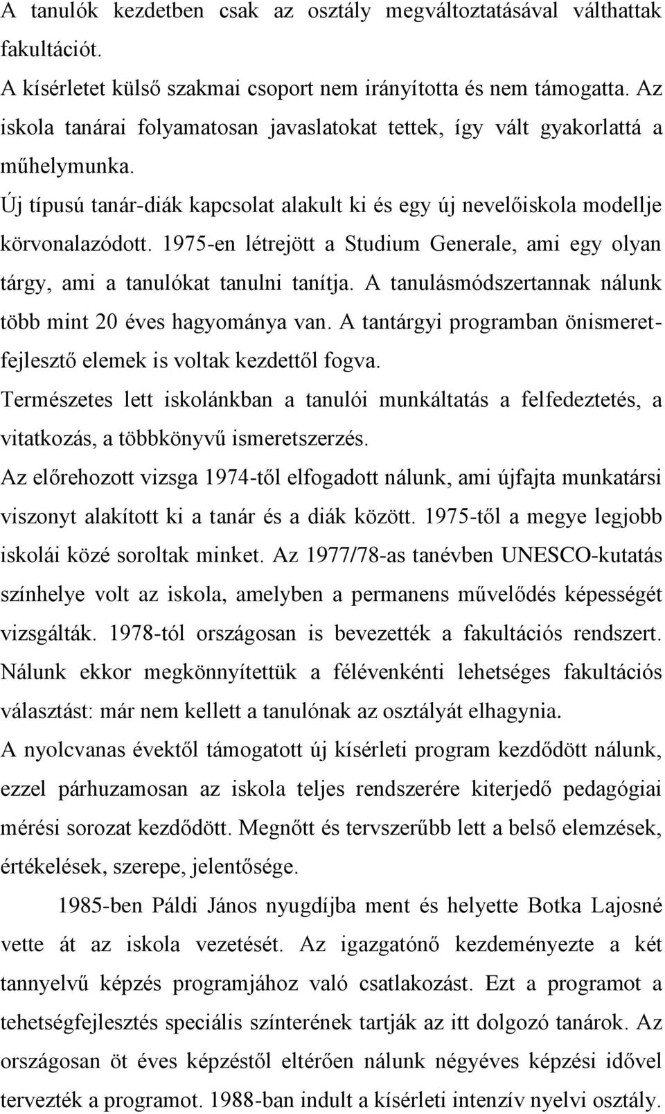 1975-en létrejött a Studium Generale, ami egy olyan tárgy, ami a tanulókat tanulni tanítja. A tanulásmódszertannak nálunk több mint 20 éves hagyománya van.