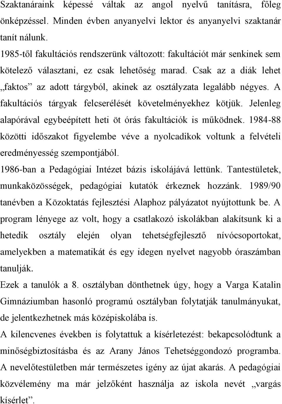 Csak az a diák lehet faktos az adott tárgyból, akinek az osztályzata legalább négyes. A fakultációs tárgyak felcserélését követelményekhez kötjük.