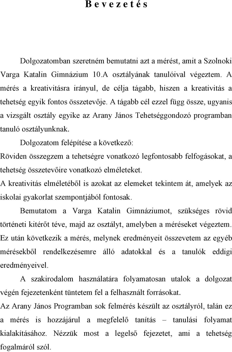 A tágabb cél ezzel függ össze, ugyanis a vizsgált osztály egyike az Arany János Tehetséggondozó programban tanuló osztályunknak.