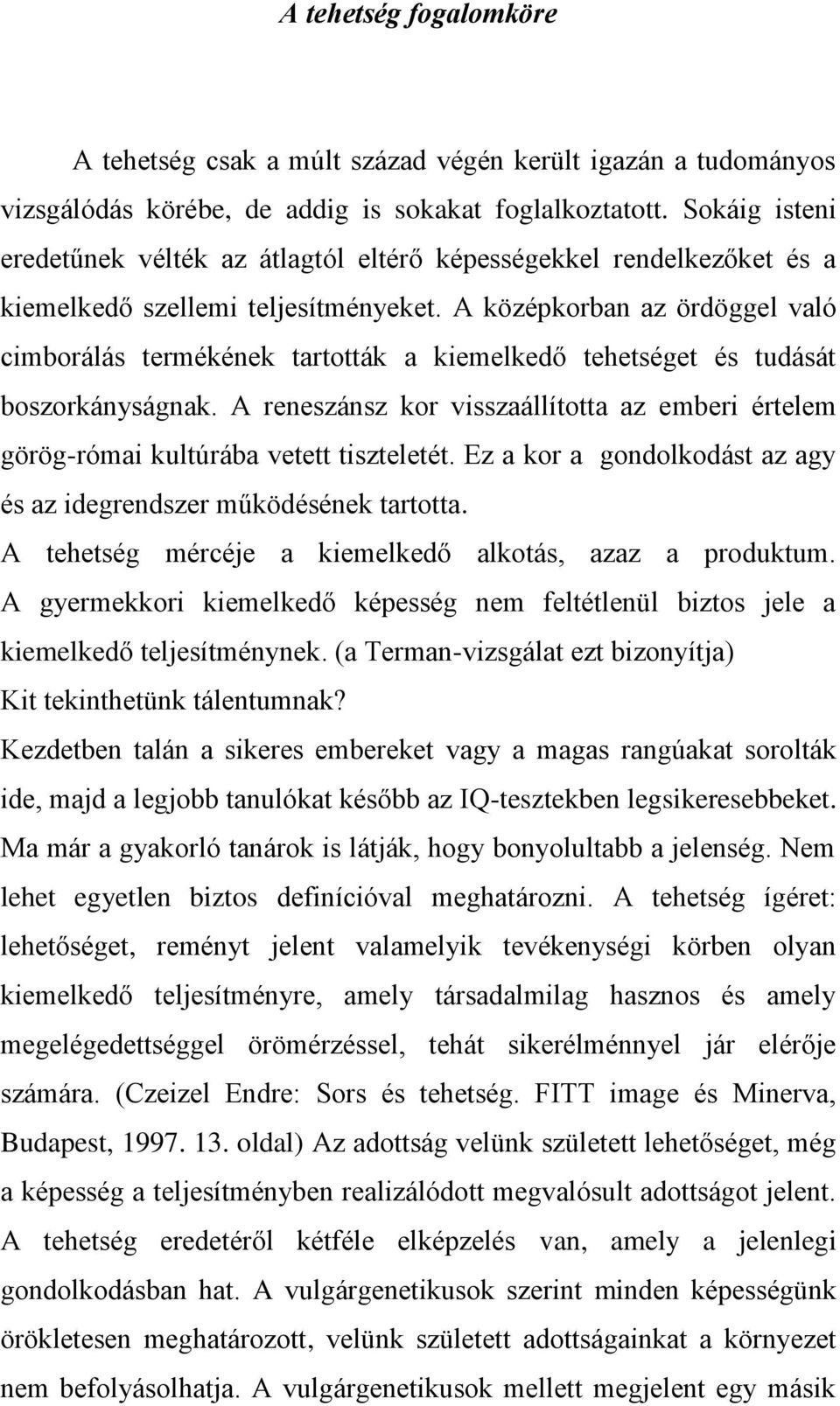 A középkorban az ördöggel való cimborálás termékének tartották a kiemelkedő tehetséget és tudását boszorkányságnak.