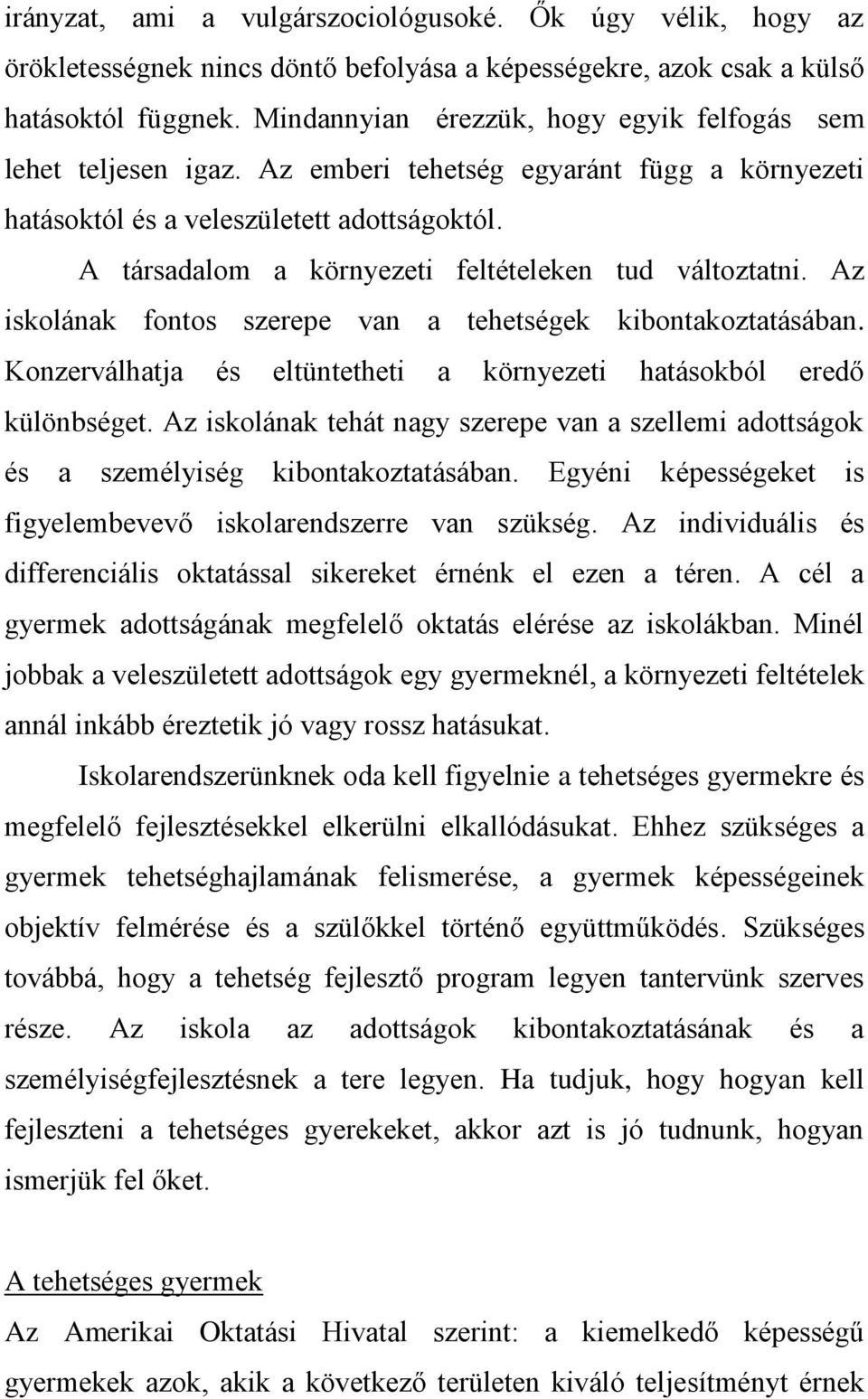 A társadalom a környezeti feltételeken tud változtatni. Az iskolának fontos szerepe van a tehetségek kibontakoztatásában. Konzerválhatja és eltüntetheti a környezeti hatásokból eredő különbséget.