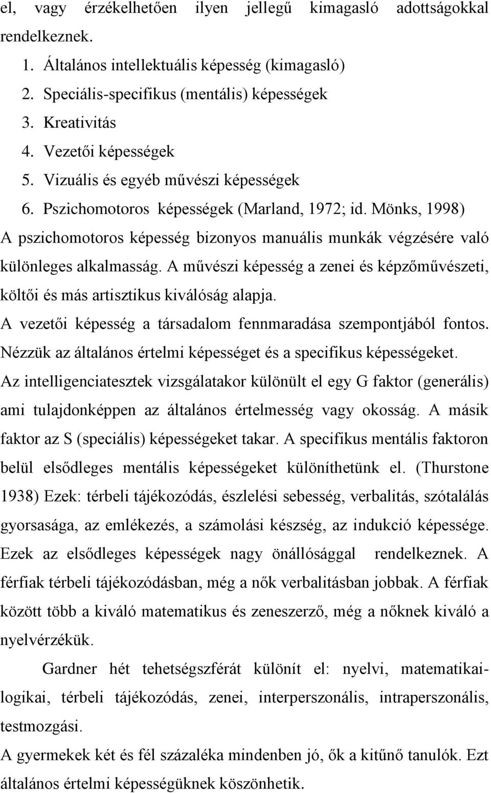 Mönks, 1998) A pszichomotoros képesség bizonyos manuális munkák végzésére való különleges alkalmasság. A művészi képesség a zenei és képzőművészeti, költői és más artisztikus kiválóság alapja.