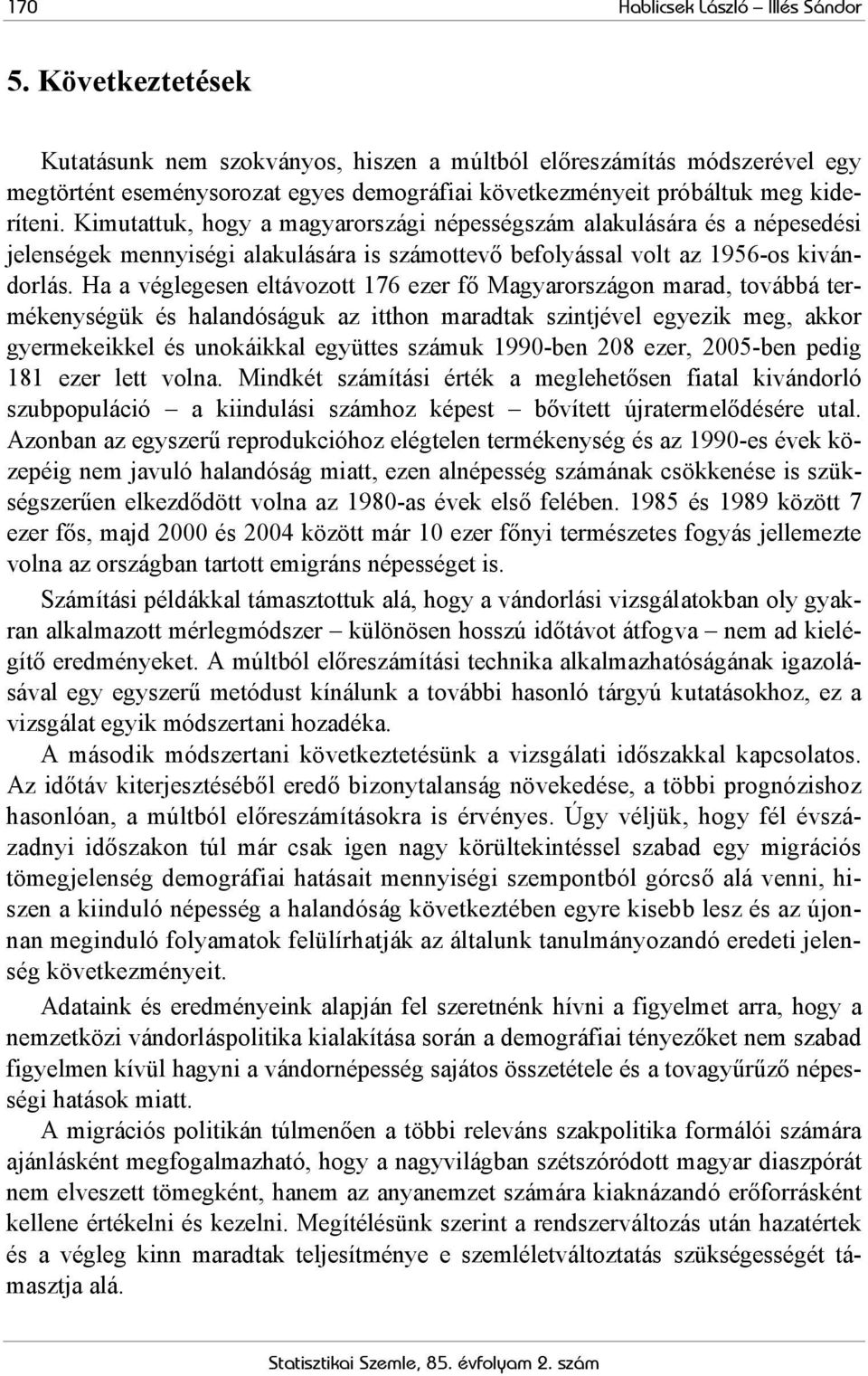 Kimutattuk, hogy a magyarországi népességszám alakulására és a népesedési jelenségek mennyiségi alakulására is számottevő befolyással volt az 1956-os kivándorlás.