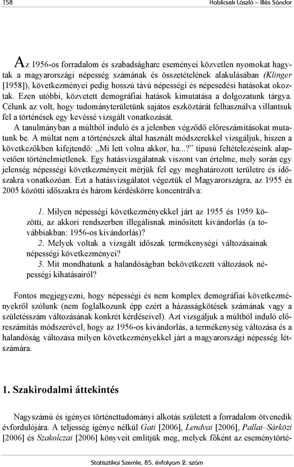 Célunk az volt, hogy tudományterületünk sajátos eszköztárát felhasználva villantsuk fel a történések egy kevéssé vizsgált vonatkozását.