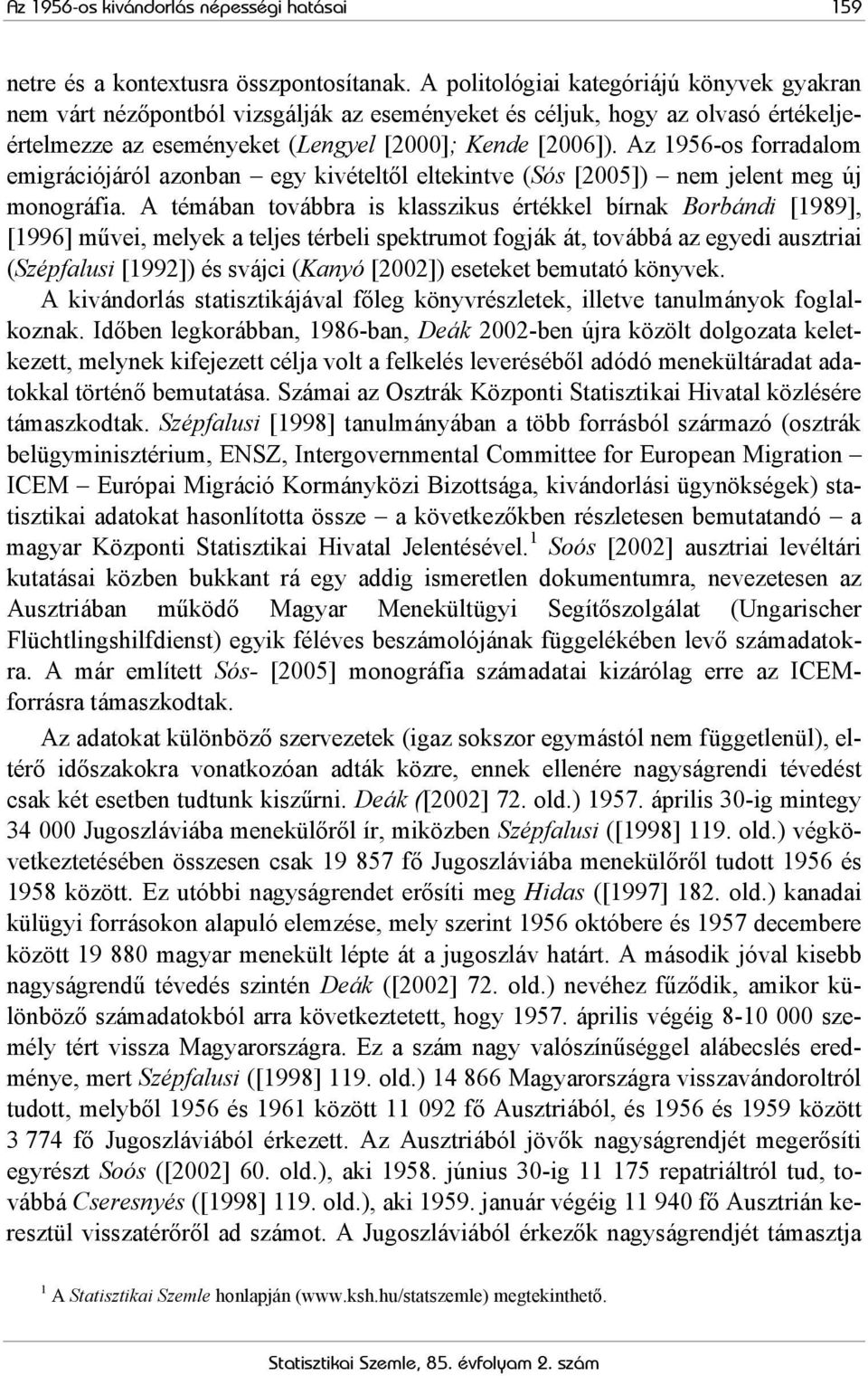 Az 1956-os forradalom emigrációjáról azonban egy kivételtől eltekintve (Sós [2005]) nem jelent meg új monográfia.