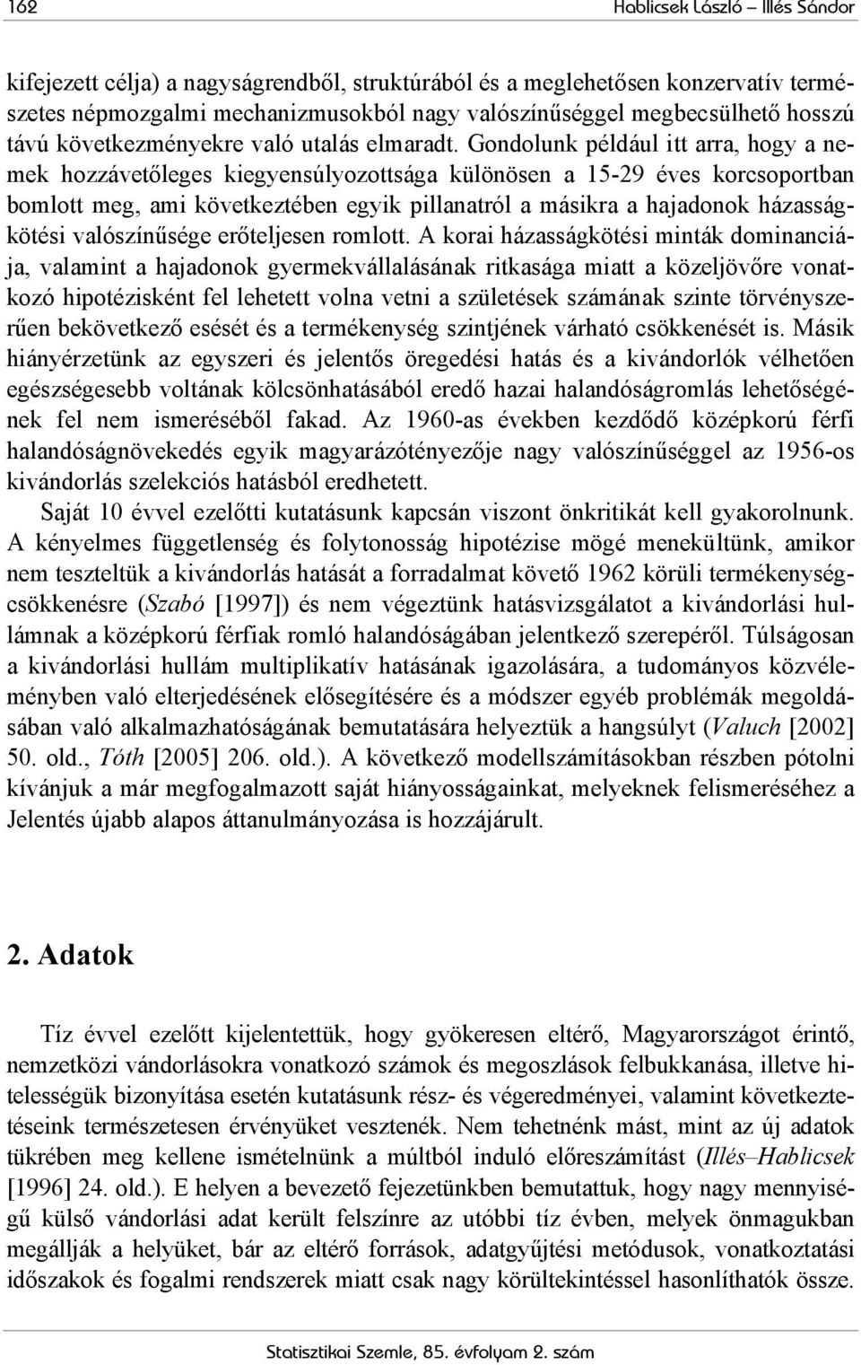 Gondolunk például itt arra, hogy a nemek hozzávetőleges kiegyensúlyozottsága különösen a 15-29 éves korcsoportban bomlott meg, ami következtében egyik pillanatról a másikra a hajadonok házasságkötési