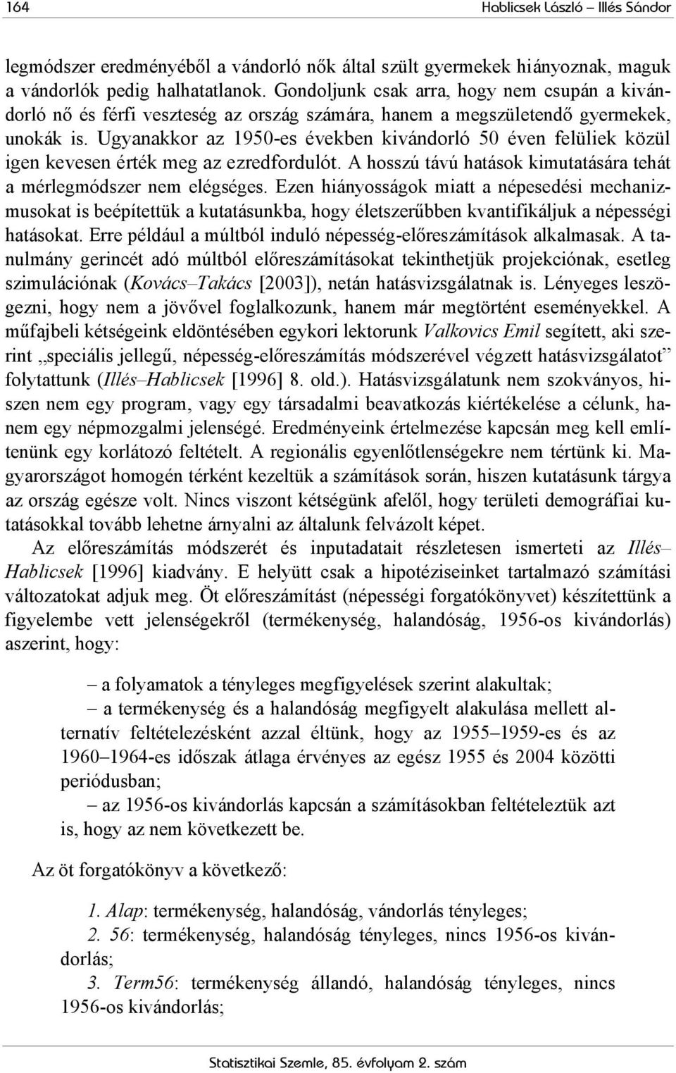 Ugyanakkor az 1950-es években kivándorló 50 éven felüliek közül igen kevesen érték meg az ezredfordulót. A hosszú távú hatások kimutatására tehát a mérlegmódszer nem elégséges.