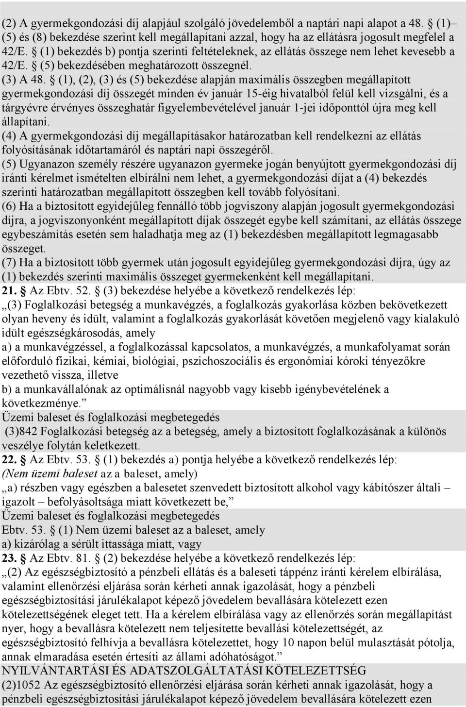 (1), (2), (3) és (5) bekezdése alapján maximális összegben megállapított gyermekgondozási díj összegét minden év január 15-éig hivatalból felül kell vizsgálni, és a tárgyévre érvényes összeghatár