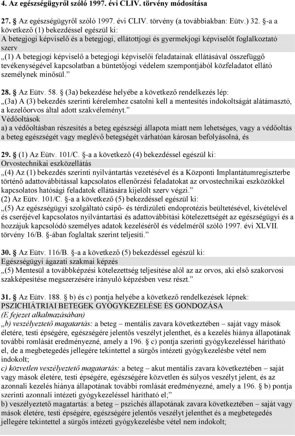 feladatainak ellátásával összefüggő tevékenységével kapcsolatban a büntetőjogi védelem szempontjából közfeladatot ellátó személynek minősül. 28. Az Eütv. 58.