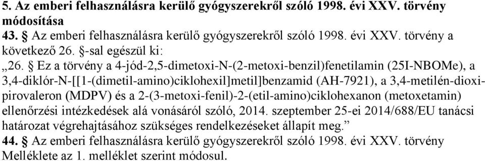 Ez a törvény a 4-jód-2,5-dimetoxi-N-(2-metoxi-benzil)fenetilamin (25I-NBOMe), a 3,4-diklór-N-[[1-(dimetil-amino)ciklohexil]metil]benzamid (AH-7921), a 3,4-metilén-dioxipirovaleron