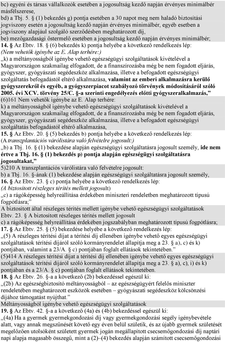 meghatározott díj, be) mezőgazdasági őstermelő esetében a jogosultság kezdő napján érvényes minimálbér; 14. Az Ebtv. 18.