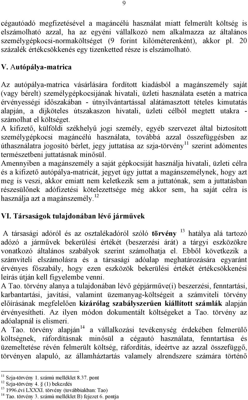 Autópálya-matrica Az autópálya-matrica vásárlására fordított kiadásból a magánszemély saját (vagy bérelt) személygépkocsijának hivatali, üzleti használata esetén a matrica érvényességi időszakában -