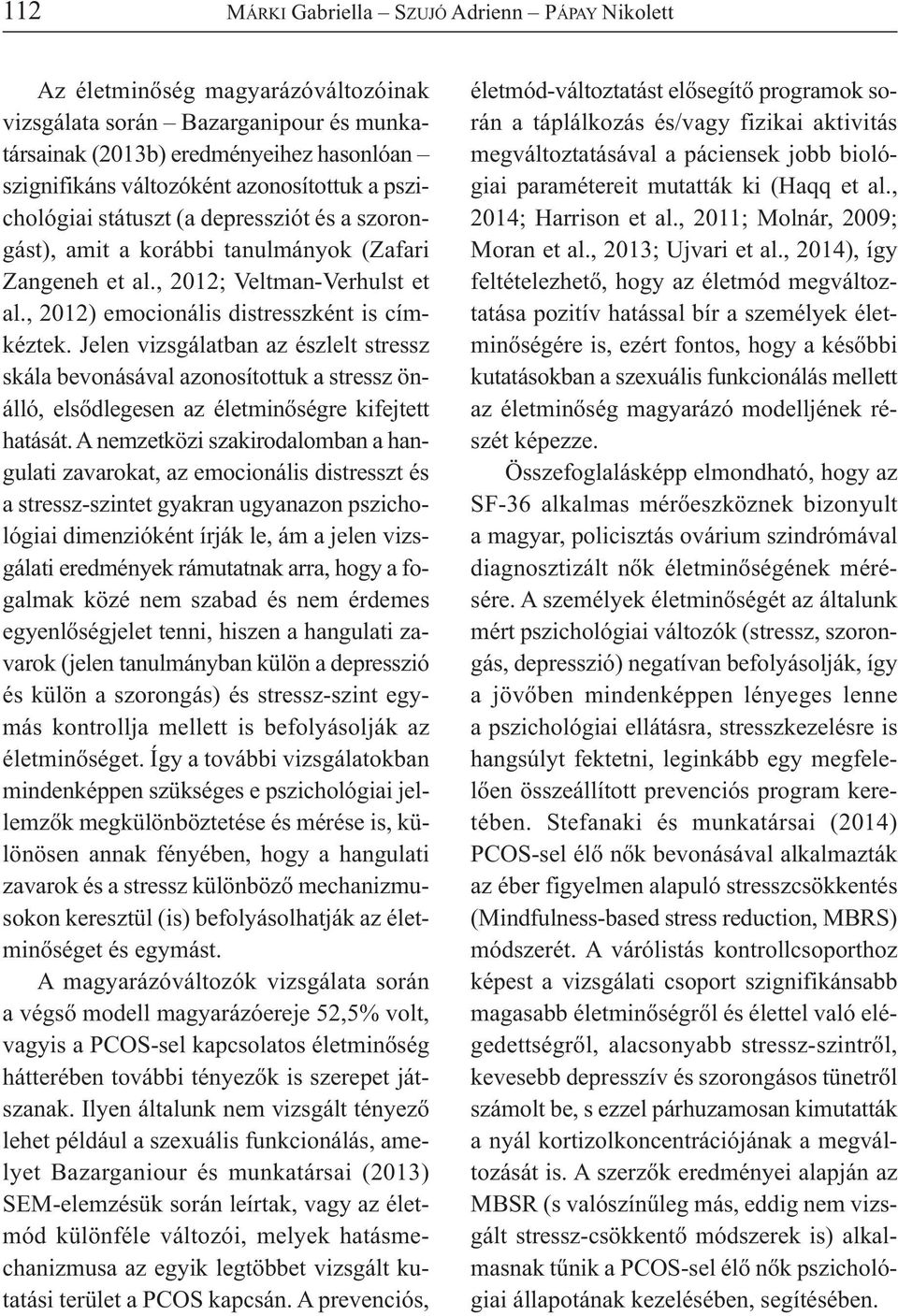 Jelen vizsgálatban az észlelt stressz skála bevonásával azonosítottuk a stressz önálló, elsődlegesen az életminőségre kifejtett hatását.