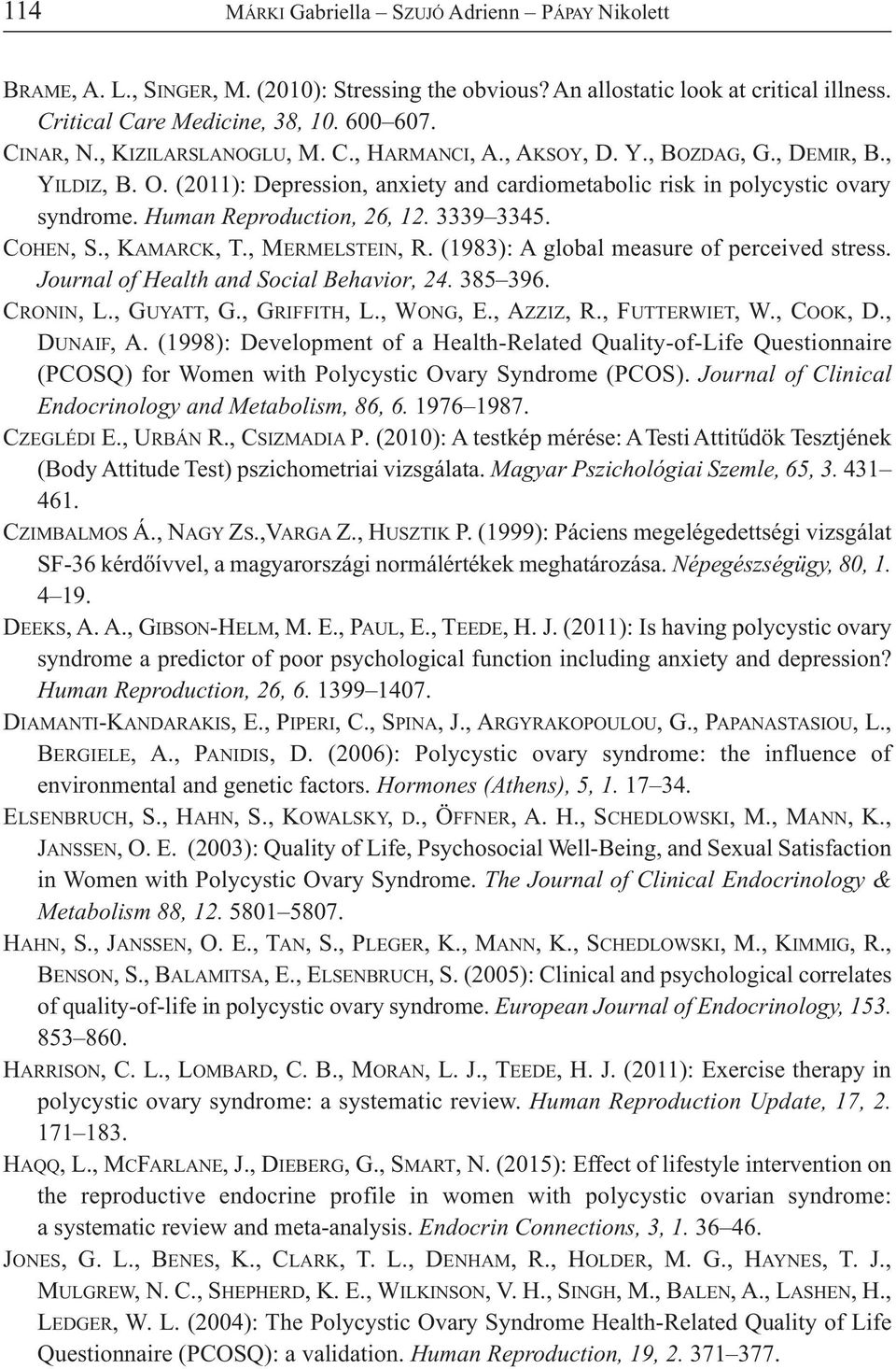 Human Reproduction, 26, 12. 3339 3345. COHEN, S., KAMARCK, T., MERMELSTEIN, R. (1983): A global measure of perceived stress. Journal of Health and Social Behavior, 24. 385 396. CRONIN, L., GUYATT, G.