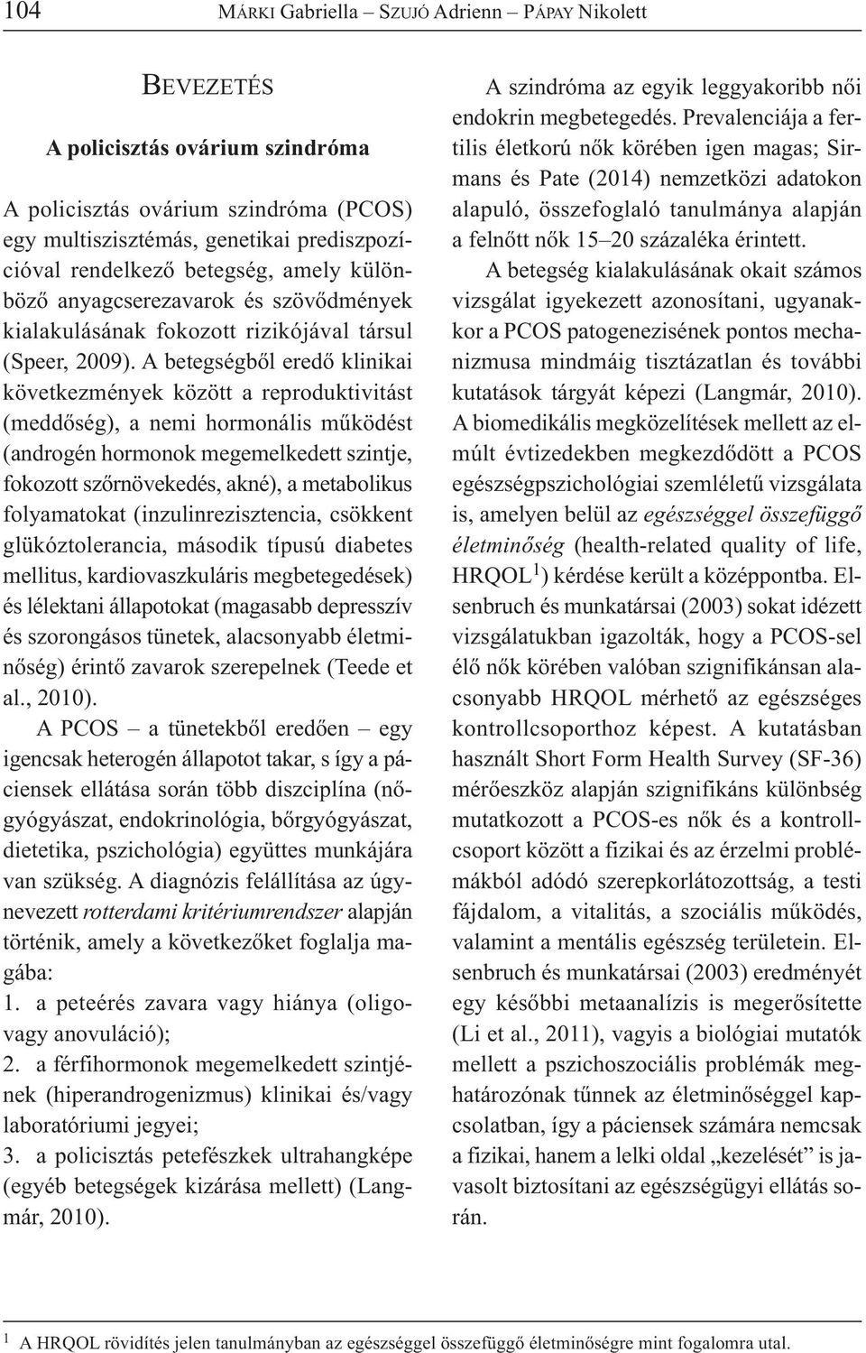 A betegségből eredő klinikai következmények között a reproduktivitást (meddőség), a nemi hormonális működést (androgén hormonok megemelkedett szintje, fokozott szőrnövekedés, akné), a metabolikus