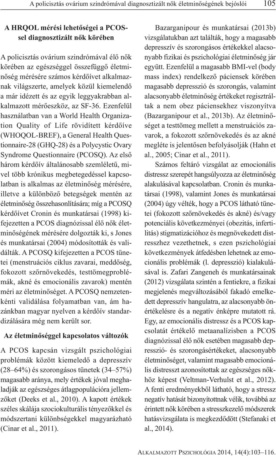 Ezenfelül használatban van a World Health Organization Quality of Life rövidített kérdőíve (WHOQOL-BREF), a General Health Questionnaire-28 (GHQ-28) és a Polycystic Ovary Syndrome Questionnaire