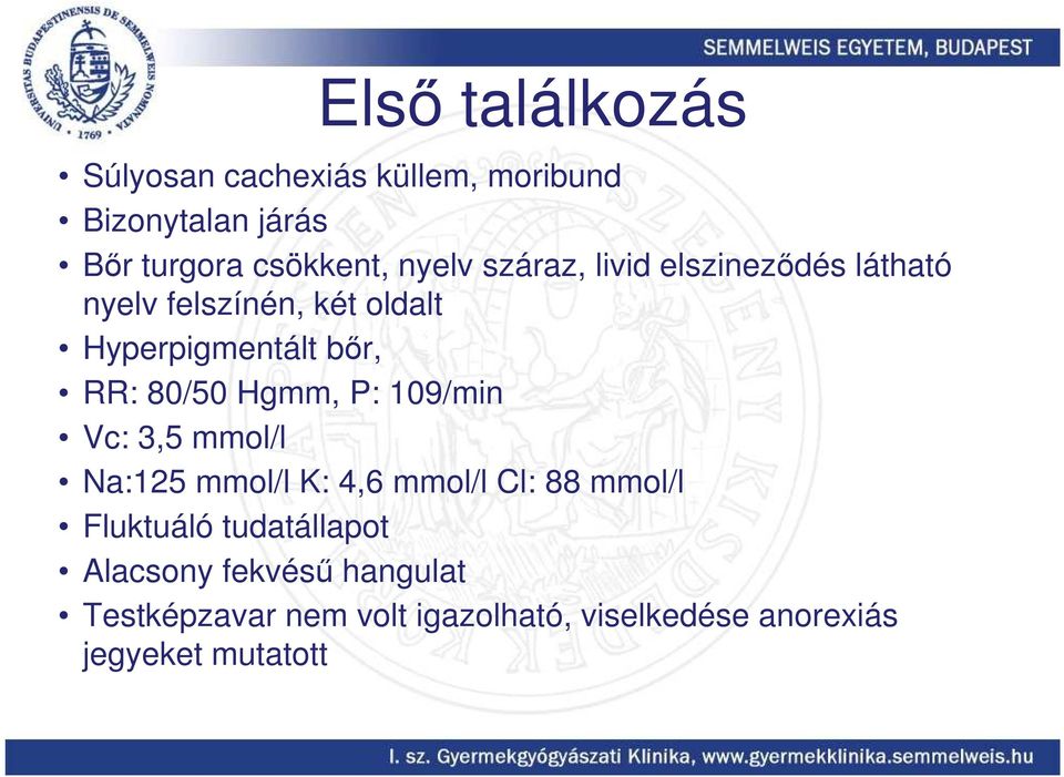 80/50 Hgmm, P: 109/min Vc: 3,5 mmol/l Na:125 mmol/l K: 4,6 mmol/l Cl: 88 mmol/l Fluktuáló