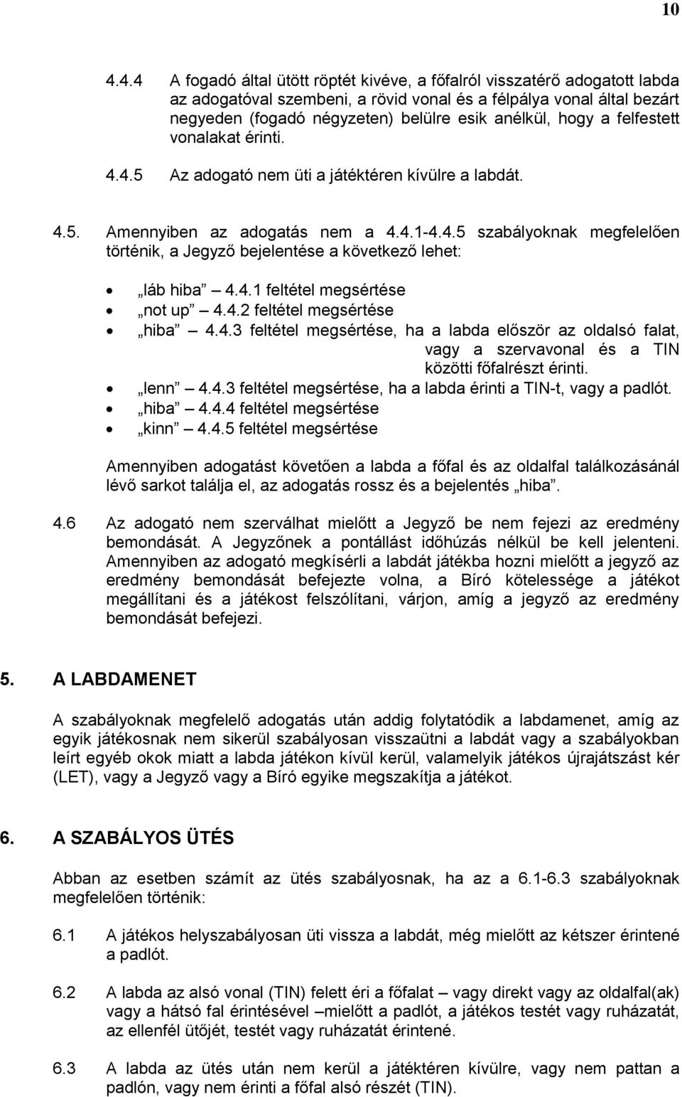 4.1 feltétel megsértése not up 4.4.2 feltétel megsértése hiba 4.4.3 feltétel megsértése, ha a labda először az oldalsó falat, vagy a szervavonal és a TIN közötti főfalrészt érinti. lenn 4.4.3 feltétel megsértése, ha a labda érinti a TIN-t, vagy a padlót.