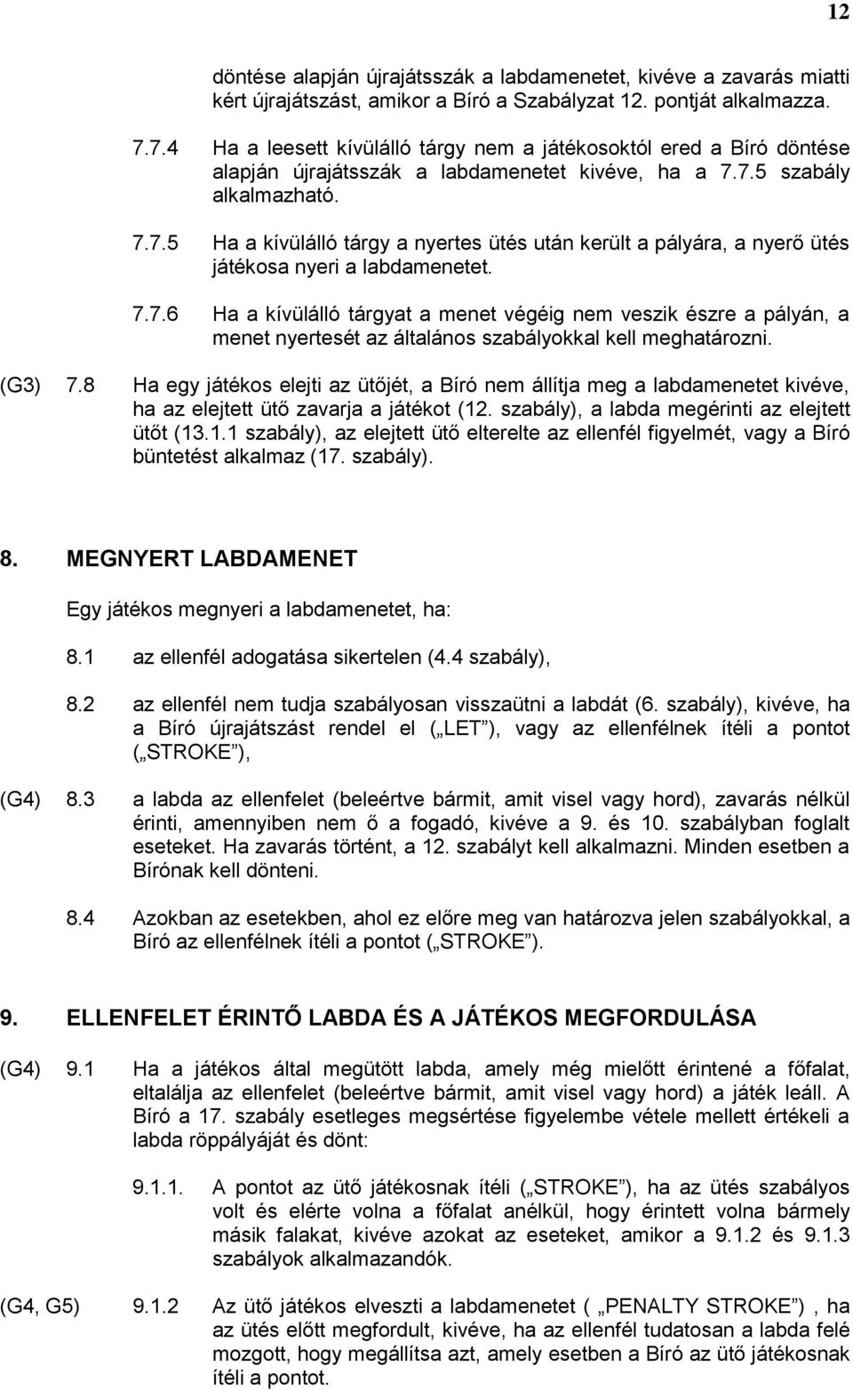 7.7.6 Ha a kívülálló tárgyat a menet végéig nem veszik észre a pályán, a menet nyertesét az általános szabályokkal kell meghatározni. (G3) 7.