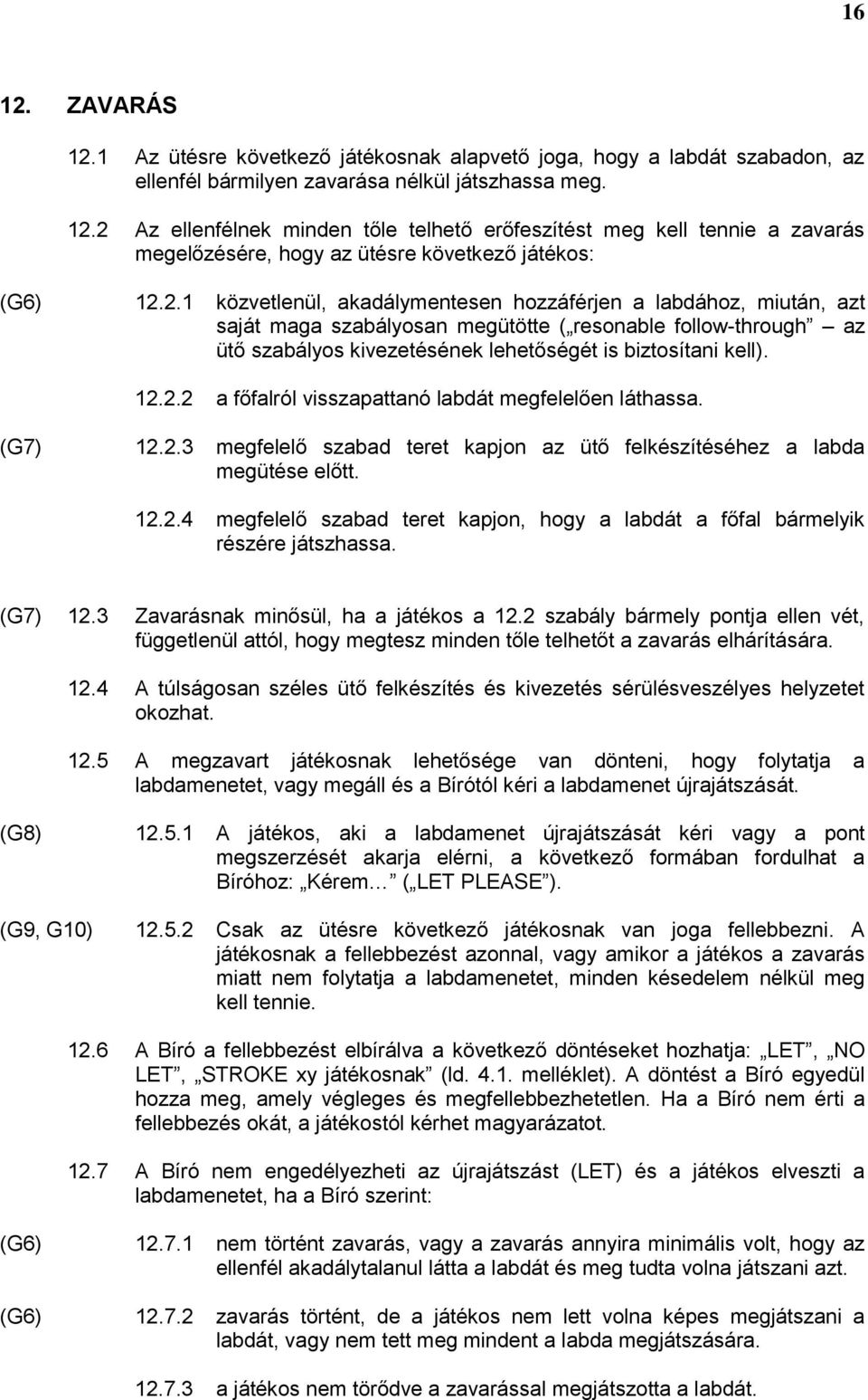 (G7) 12.2.3 megfelelő szabad teret kapjon az ütő felkészítéséhez a labda megütése előtt. 12.2.4 megfelelő szabad teret kapjon, hogy a labdát a főfal bármelyik részére játszhassa. (G7) 12.