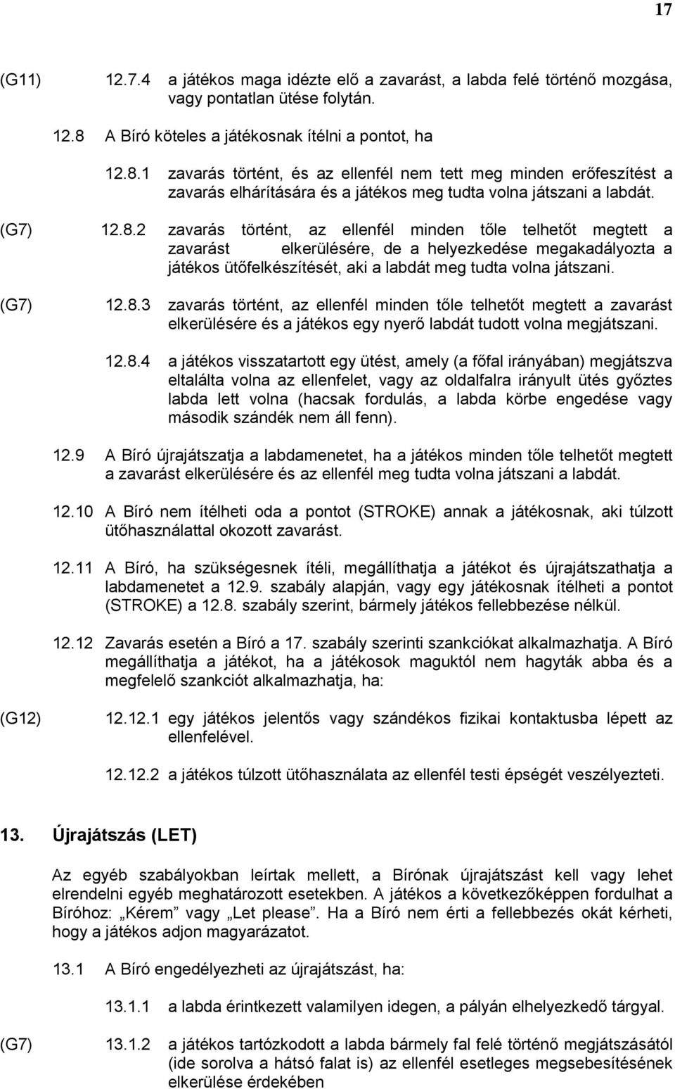 8.2 zavarás történt, az ellenfél minden tőle telhetőt megtett a zavarást elkerülésére, de a helyezkedése megakadályozta a játékos ütőfelkészítését, aki a labdát meg tudta volna játszani. (G7) 12.8.3 zavarás történt, az ellenfél minden tőle telhetőt megtett a zavarást elkerülésére és a játékos egy nyerő labdát tudott volna megjátszani.