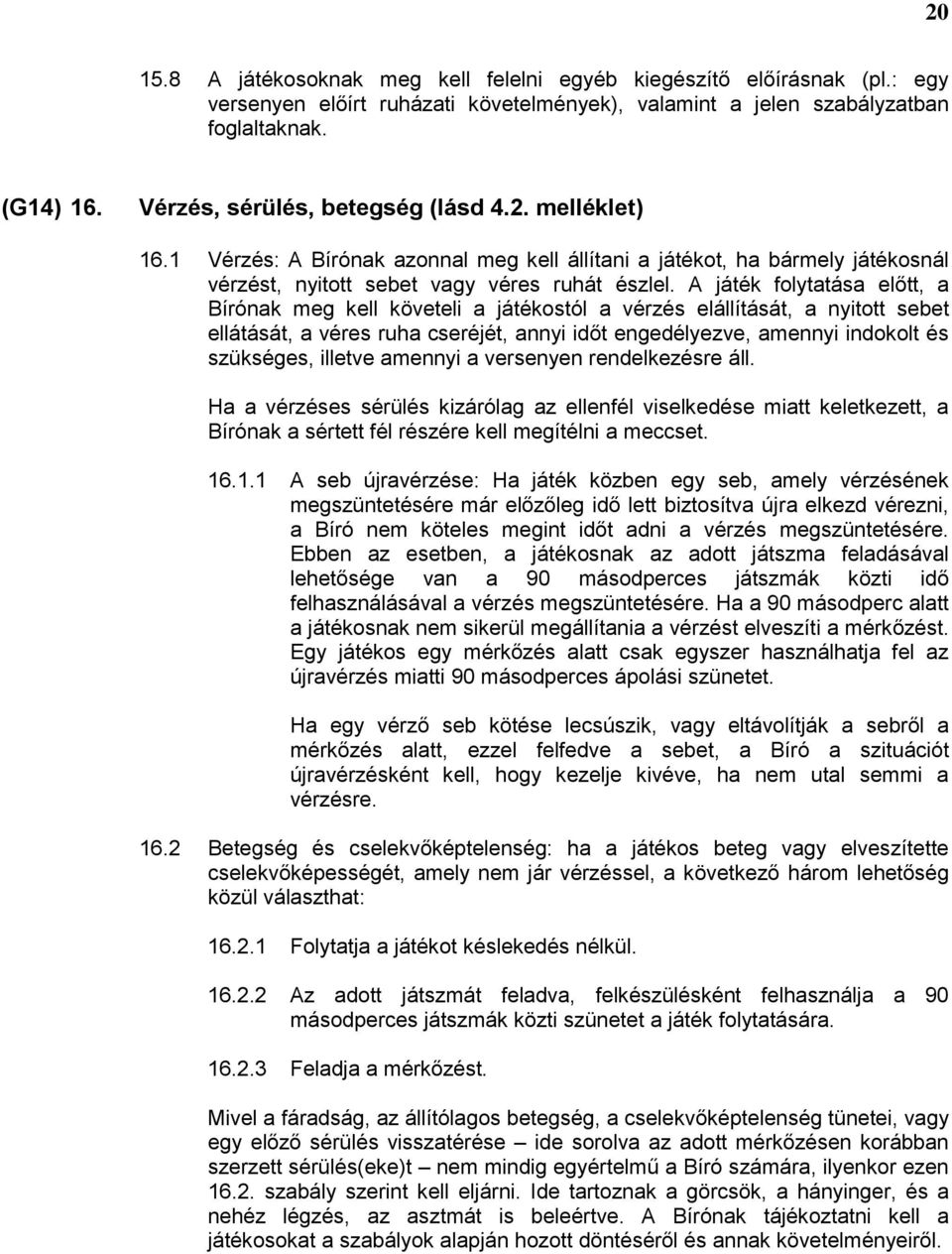 A játék folytatása előtt, a Bírónak meg kell követeli a játékostól a vérzés elállítását, a nyitott sebet ellátását, a véres ruha cseréjét, annyi időt engedélyezve, amennyi indokolt és szükséges,