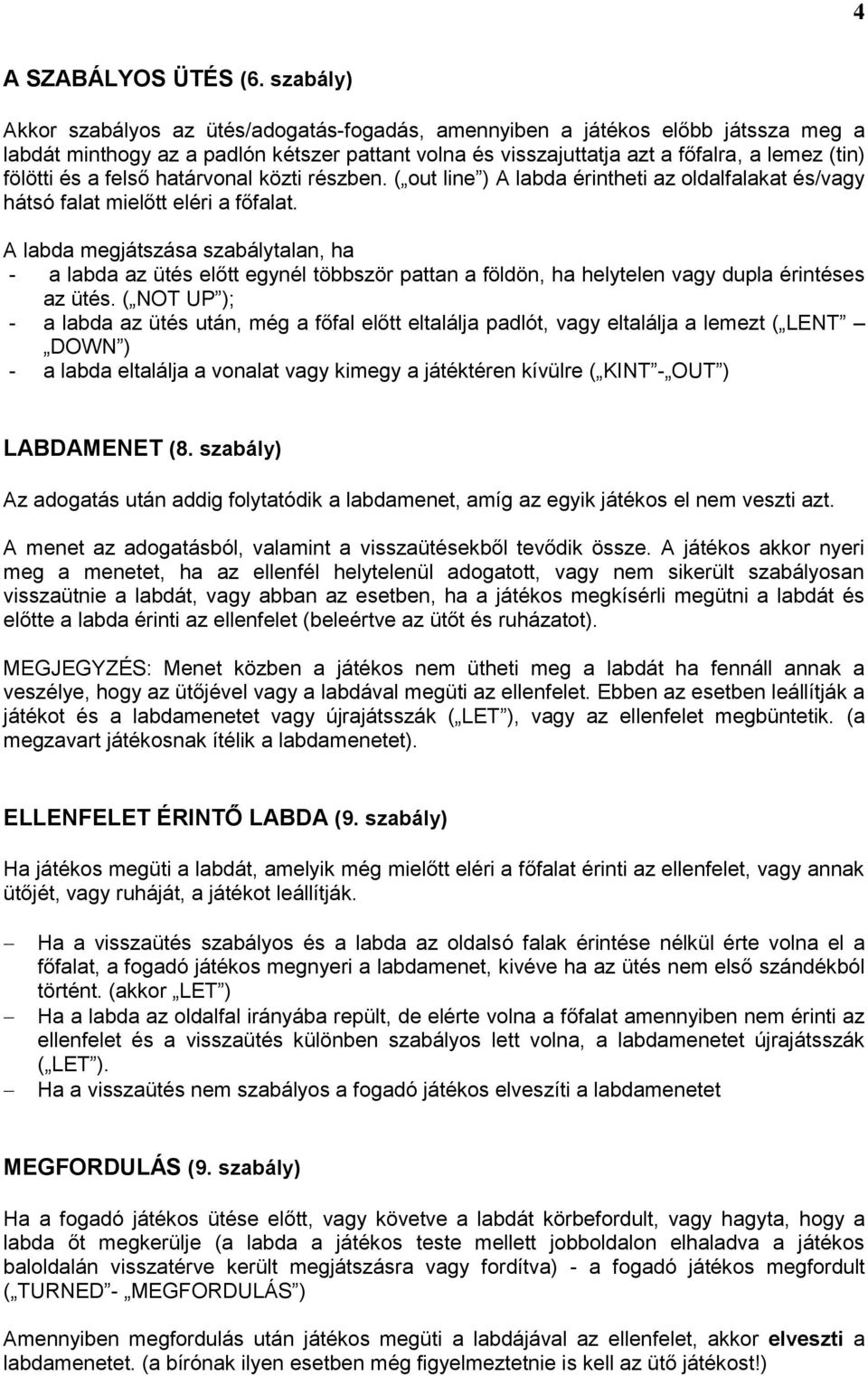 a felső határvonal közti részben. ( out line ) A labda érintheti az oldalfalakat és/vagy hátsó falat mielőtt eléri a főfalat.