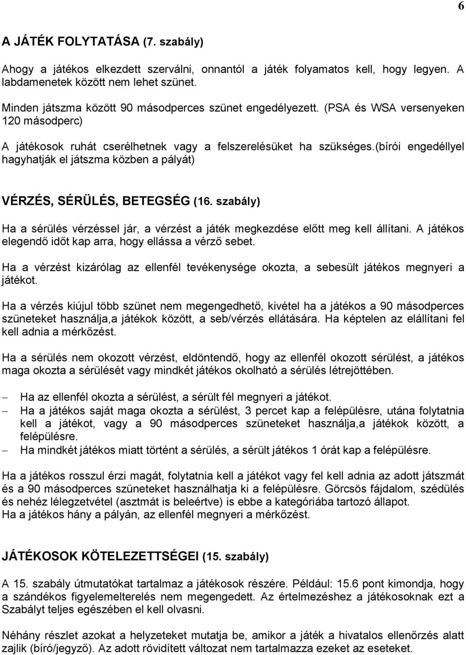 (bírói engedéllyel hagyhatják el játszma közben a pályát) VÉRZÉS, SÉRÜLÉS, BETEGSÉG (16. szabály) Ha a sérülés vérzéssel jár, a vérzést a játék megkezdése előtt meg kell állítani.