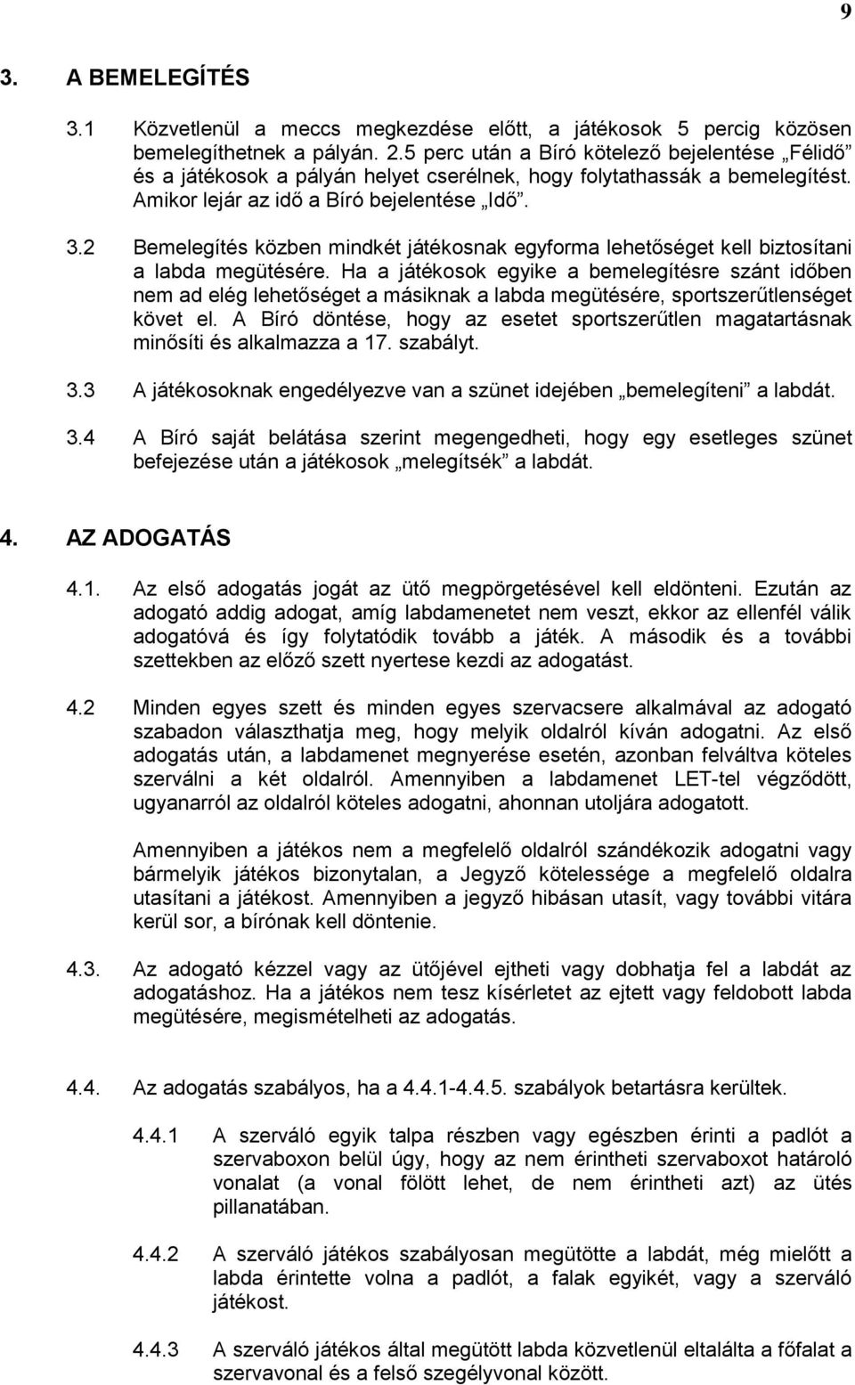 2 Bemelegítés közben mindkét játékosnak egyforma lehetőséget kell biztosítani a labda megütésére.