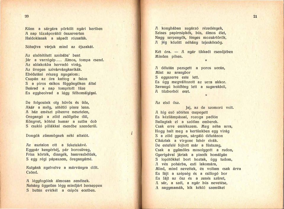 Ebédutáni részeg nyugalom; Csupán az óra kattog a falon S a piros csíkos függönyöken által Beárad a nap tompított tüze És egybeolvad a lágy félhomálylyal.