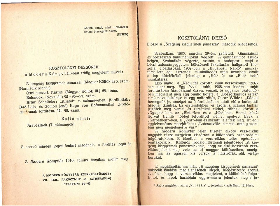 ) 5li. szam. Bolondok. (Novellák). 95-96-97. szám. Rrtur Schnitzler:.Rnatol" c. szinművében, (fordltottá : Biró Lajos és Gömöri Jenő) Hugo von Hofmannsthal.Prolo gus. ának forditása. li7-1i8. szám. Rrabeszkek (Tanúlmányok) Sajtó alatt: R szerzö minden jogot fentart magának, a forditás jogát is 1\ M.