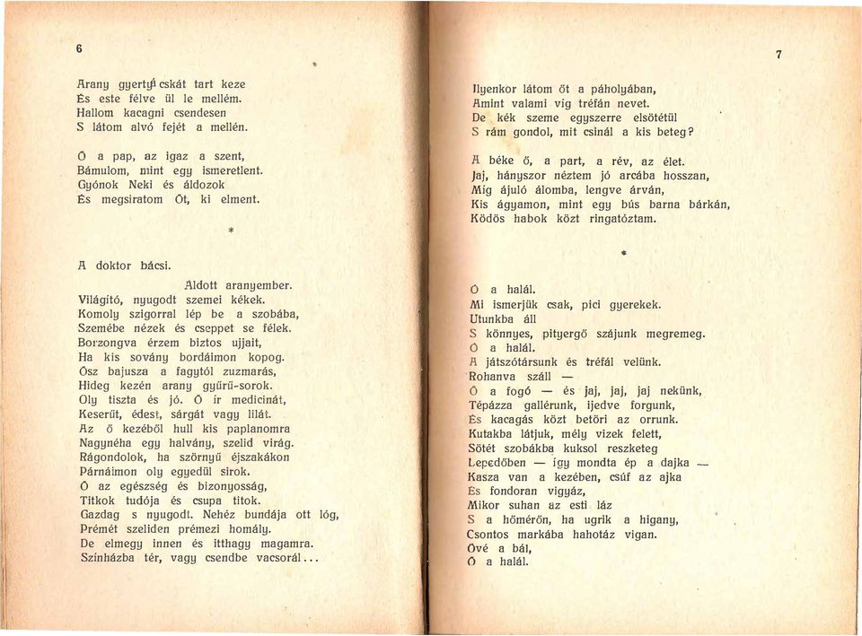 béke ő, a part, a rév, az élet. Jaj, hányszor néztem jó arcába hosszan, Míg ájuló álomba, lengve árván, Kis ágyamon, mint egy bús barna bárkán, Ködös habok közt ringatóztam. 1\ doktor bacsi.