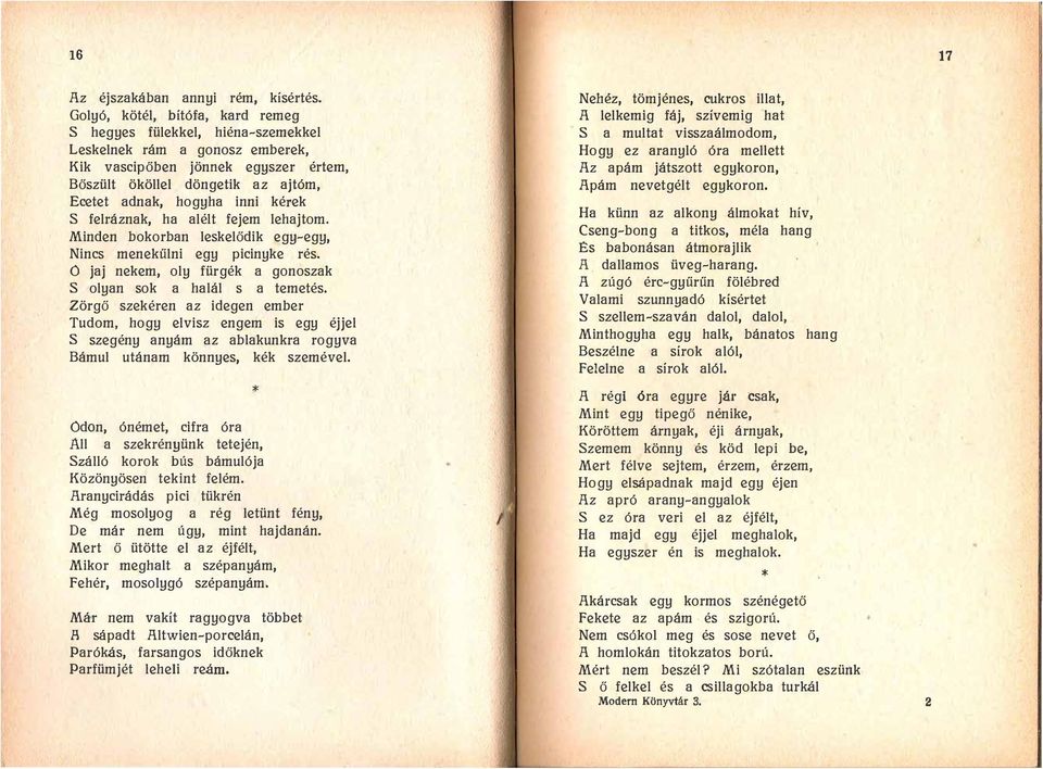 kérek S felráznak, ha alélt fejem lehajtom. Minden bokorban leskelődik egy-egy, Nincs menekűlni egy picinyke rés. O jaj nekem, oly fürgék a gonoszak S olyan sok a halál s a temetés.