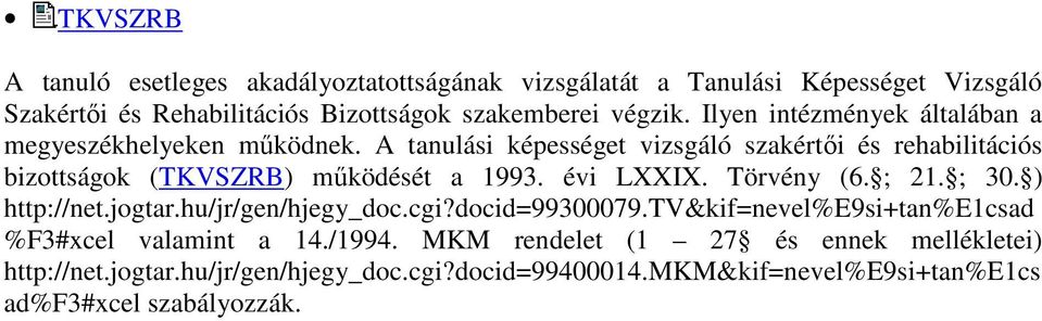 A tanulási képességet vizsgáló szakértıi és rehabilitációs bizottságok (TKVSZRB) mőködését a 1993. évi LXXIX. Törvény (6. ; 21. ; 30. ) http://net.jogtar.