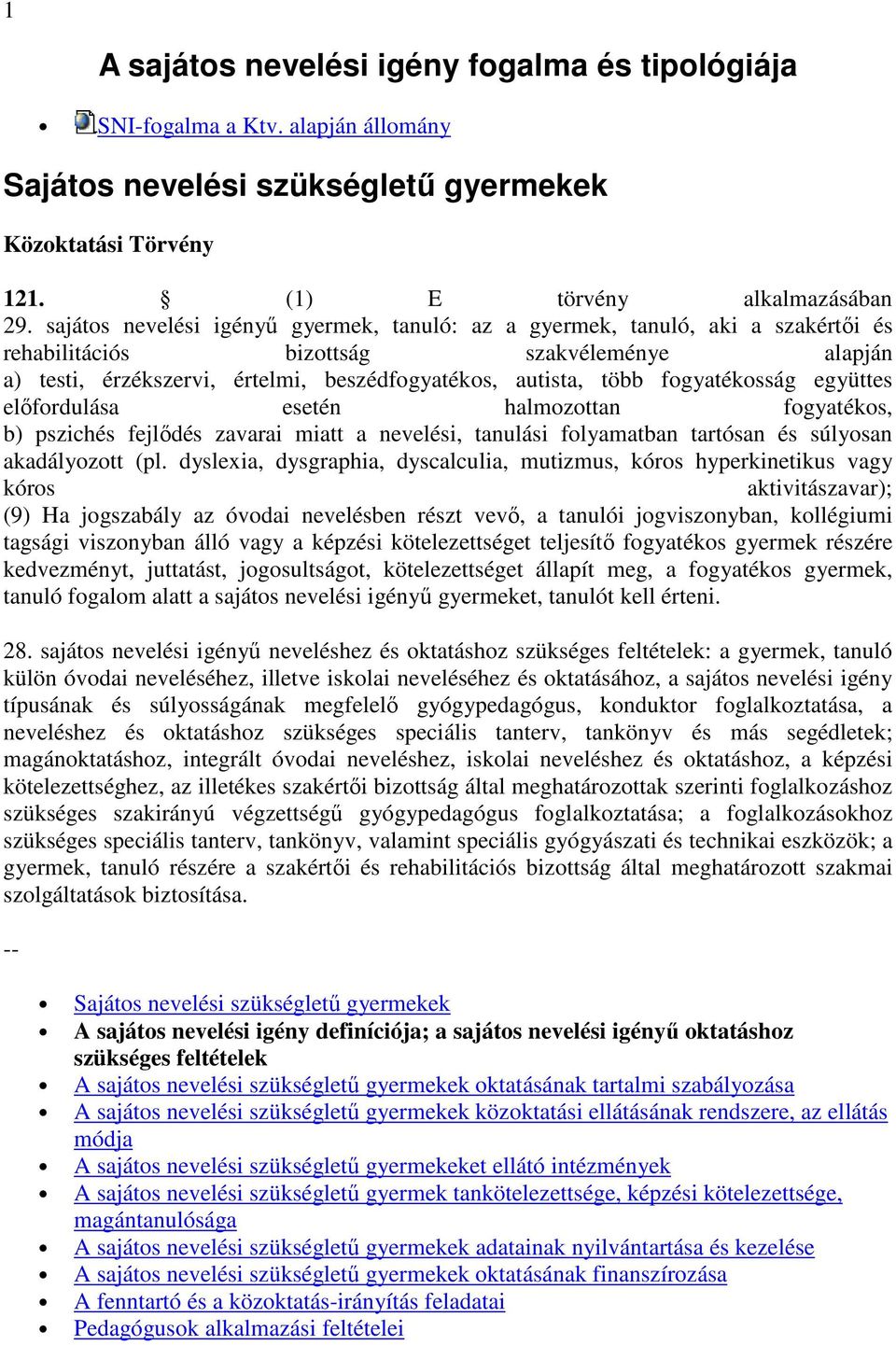 fogyatékosság együttes elıfordulása esetén halmozottan fogyatékos, b) pszichés fejlıdés zavarai miatt a nevelési, tanulási folyamatban tartósan és súlyosan akadályozott (pl.