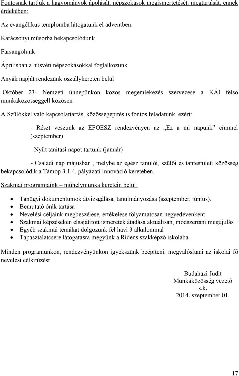 szervezése a KÁI felső munkaközösséggell közösen A Szülőkkel való kapcsolattartás, közösségépítés is fontos feladatunk, ezért: - Részt veszünk az ÉFOÉSZ rendezvényen az Ez a mi napunk címmel