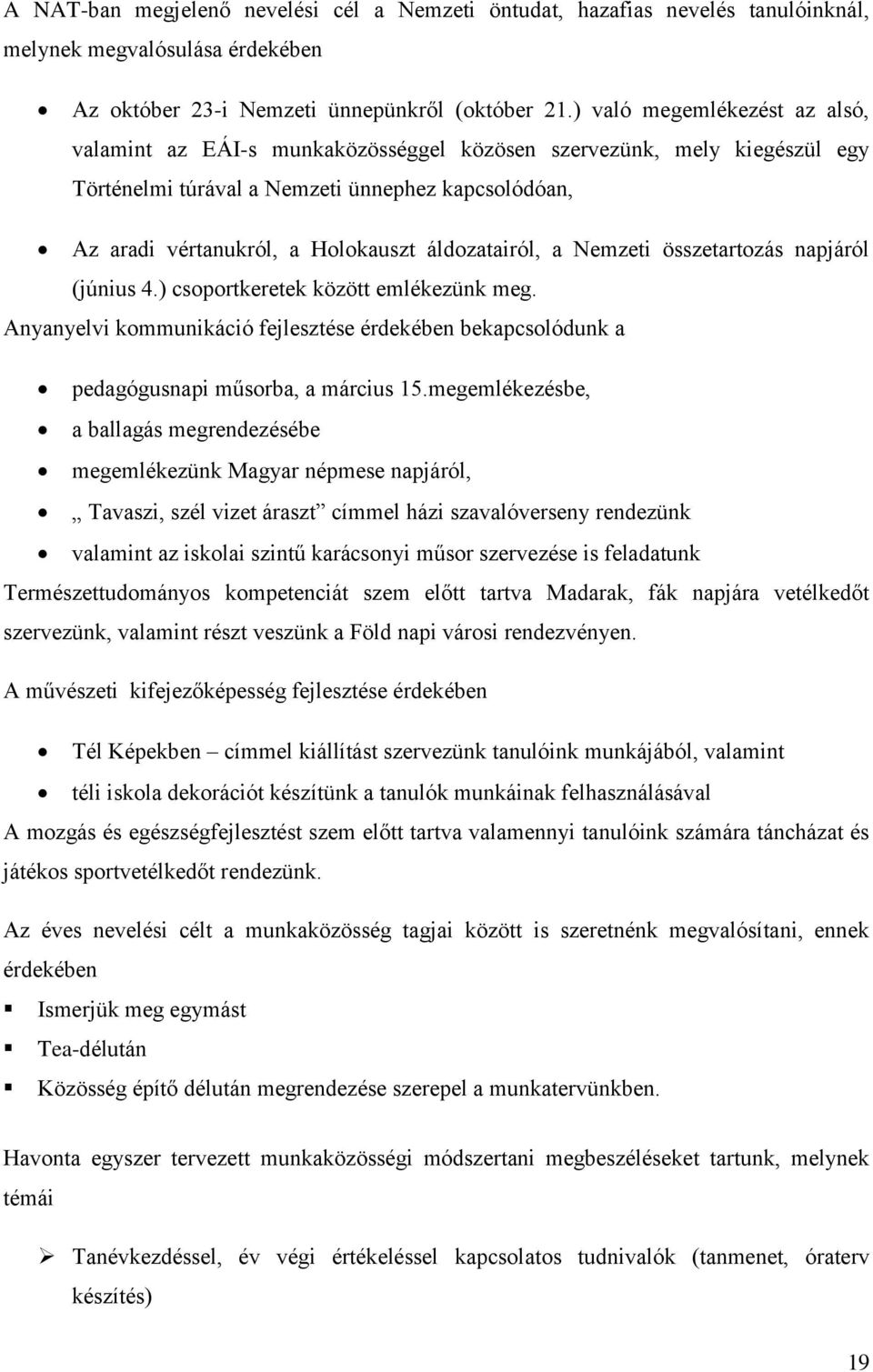 áldozatairól, a Nemzeti összetartozás napjáról (június 4.) csoportkeretek között emlékezünk meg. Anyanyelvi kommunikáció fejlesztése érdekében bekapcsolódunk a pedagógusnapi műsorba, a március 15.