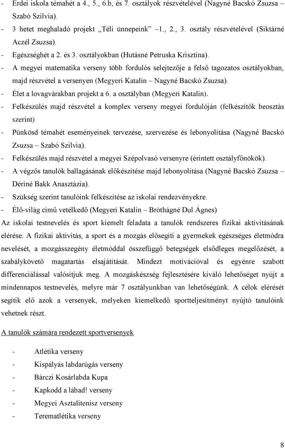 - A megyei matematika verseny több fordulós selejtezője a felső tagozatos osztályokban, majd részvétel a versenyen (Megyeri Katalin Nagyné Bacskó Zsuzsa). - Élet a lovagvárakban projekt a 6.