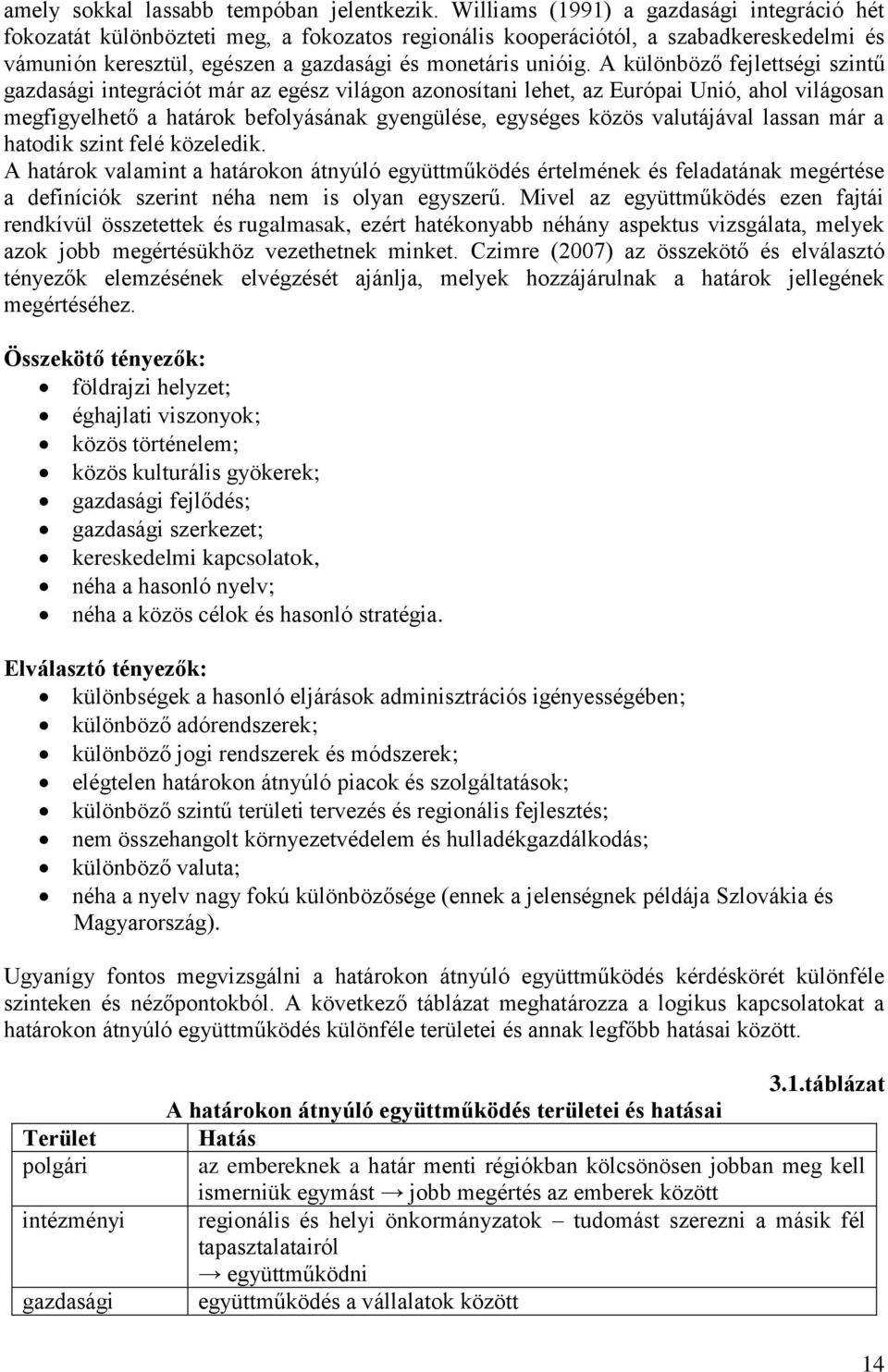 A különböző fejlettségi szintű gazdasági integrációt már az egész világon azonosítani lehet, az Európai Unió, ahol világosan megfigyelhető a határok befolyásának gyengülése, egységes közös