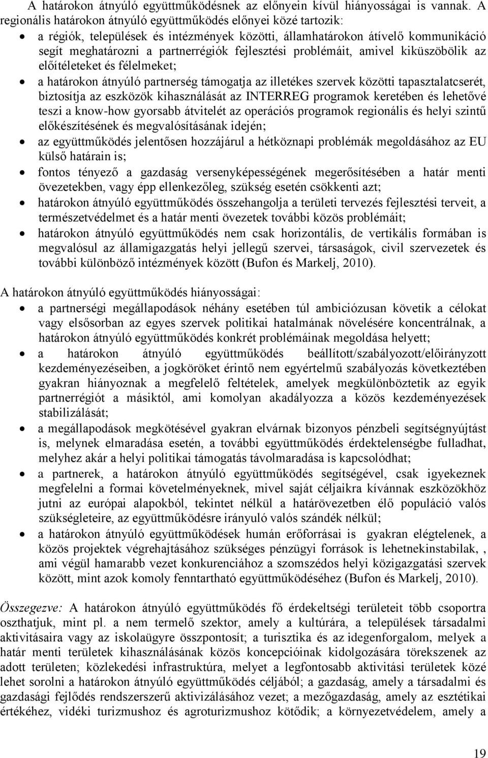 problémáit, amivel kiküszöbölik az előítéleteket és félelmeket; a határokon átnyúló partnerség támogatja az illetékes szervek közötti tapasztalatcserét, biztosítja az eszközök kihasználását az