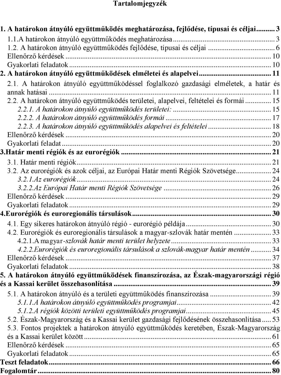 .. 11 2.2. A határokon átnyúló együttműködés területei, alapelvei, feltételei és formái... 15 2.2.1. A határokon átnyúló együttműködés területei:... 15 2.2.2. A határokon átnyúló együttműködés formái.