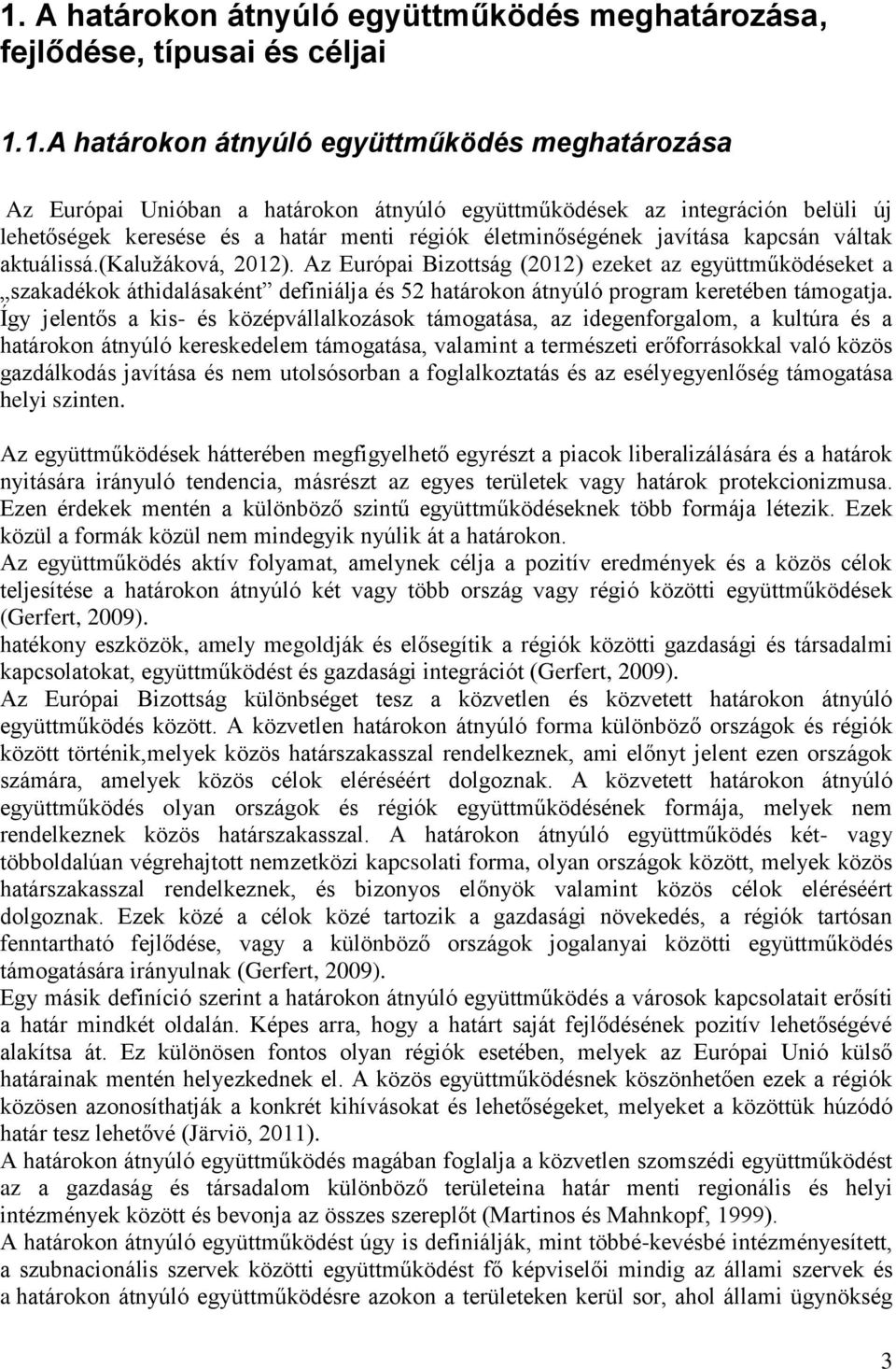 Az Európai Bizottság (2012) ezeket az együttműködéseket a szakadékok áthidalásaként definiálja és 52 határokon átnyúló program keretében támogatja.