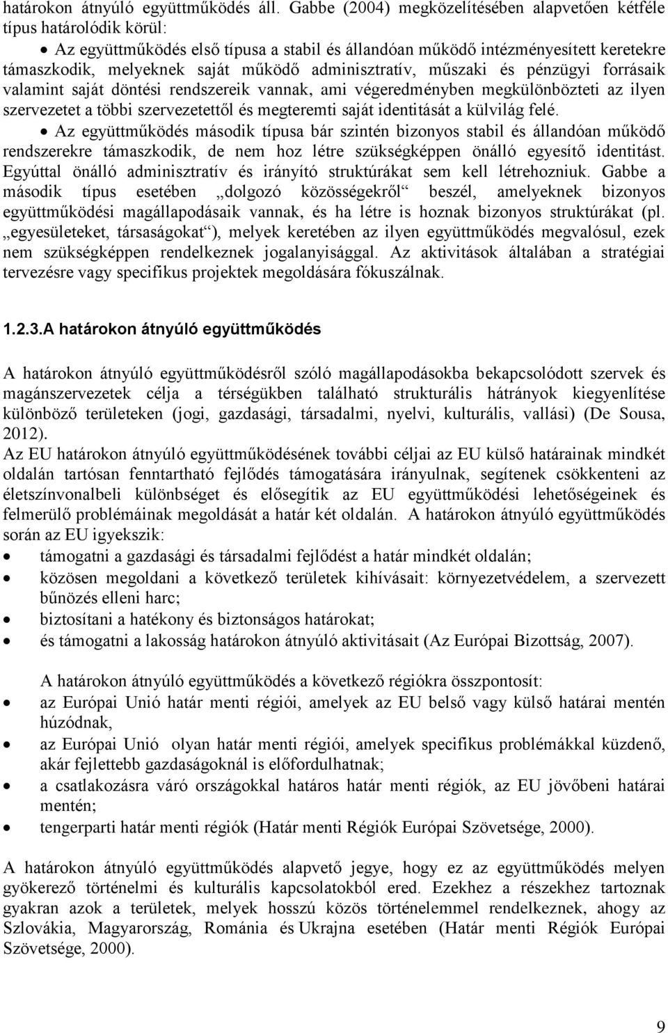 adminisztratív, műszaki és pénzügyi forrásaik valamint saját döntési rendszereik vannak, ami végeredményben megkülönbözteti az ilyen szervezetet a többi szervezetettől és megteremti saját identitását