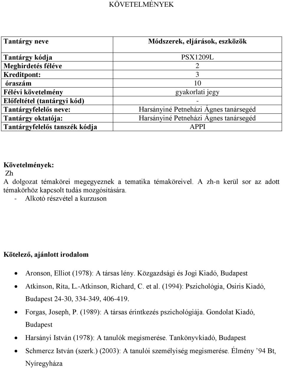 Közgazdsági és Jogi Kiadó, Budapest Atkinson, Rita, L.-Atkinson, Richard, C. et al. (1994): Pszichológia, Osiris Kiadó, Budapest 24-30, 334-349, 406-419. Forgas, Joseph, P.