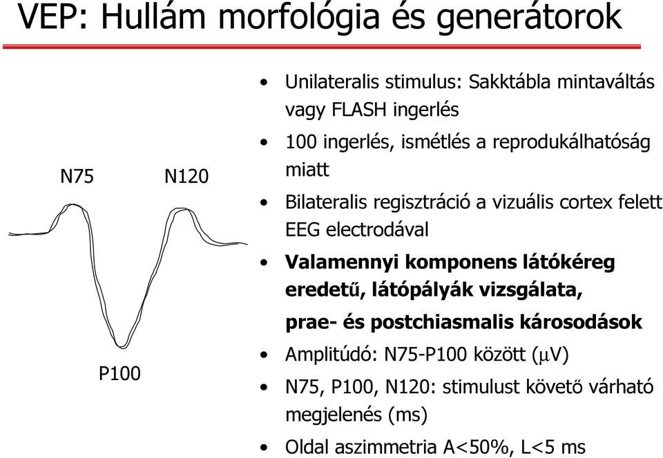 electrodával Valamennyi komponens látókéreg eredetű, látópályák vizsgálata, prae- és postchiasmalis károsodások