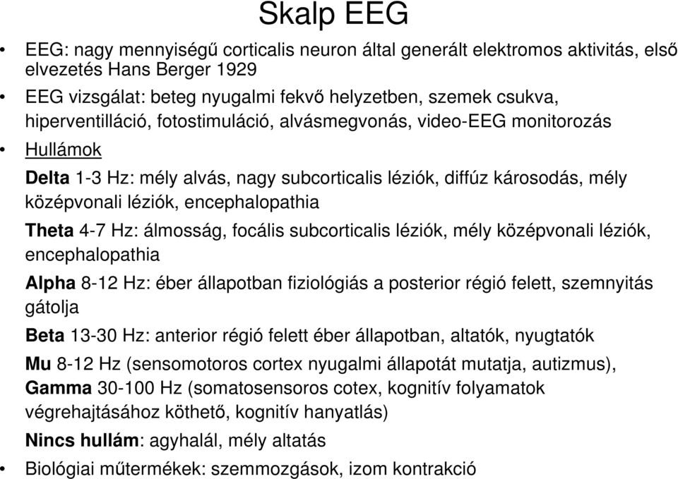 focális subcorticalis léziók, mély középvonali léziók, encephalopathia Alpha 8-12 Hz: éber állapotban fiziológiás a posterior régió felett, szemnyitás gátolja Beta 13-30 Hz: anterior régió felett